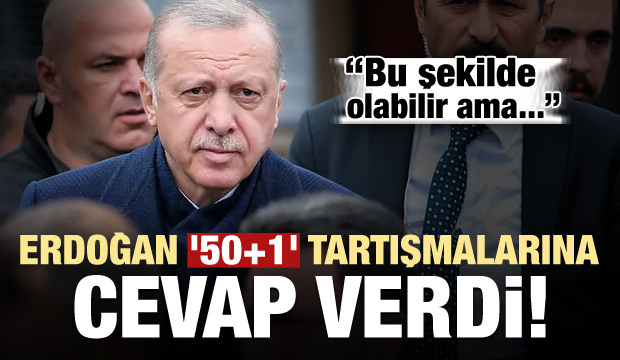 Erdoğan, 50+1 sorusuna cevap verdi: Bu şekilde olabilir ama...