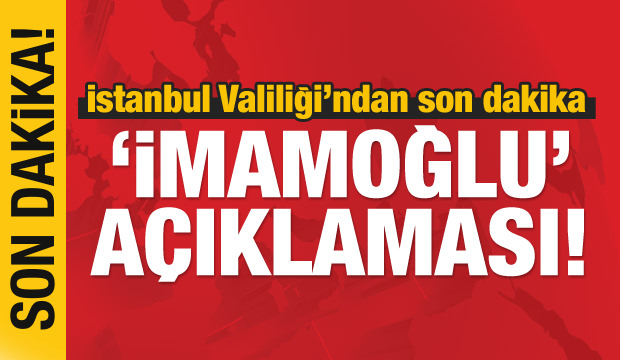 İstanbul Valiliği'nden son dakika İmamoğlu açıklaması!