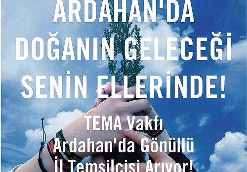 TEMA Vakfı Ardahan'da Gönüllü İl Temsilcisi Arıyor!