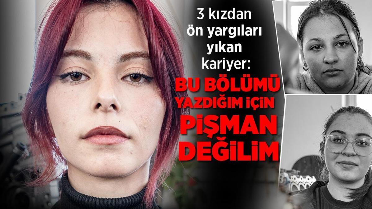3 kızdan ön yargıları yıkan kariyer: Bu bölümü yazdığım için pişman değilim