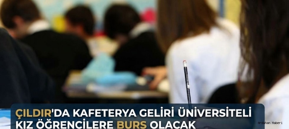 Çıldır’da Kafeterya Geliri Üniversiteli Kız Öğrencilere Burs Olacak