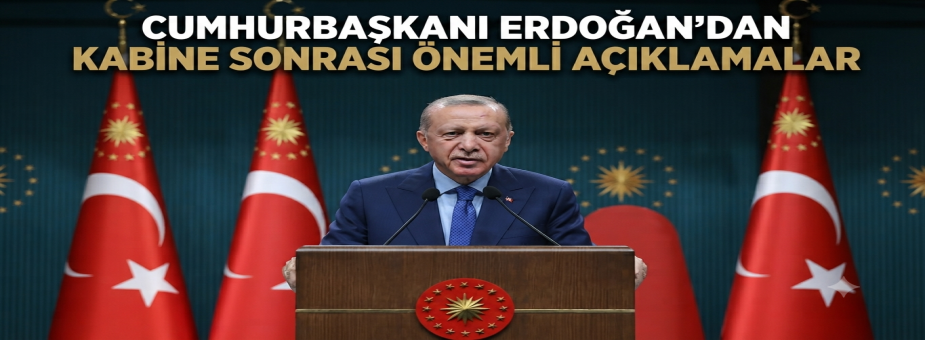 Cumhurbaşkanı Erdoğan'dan Kabine Sonrası Önemli Açıklamalar