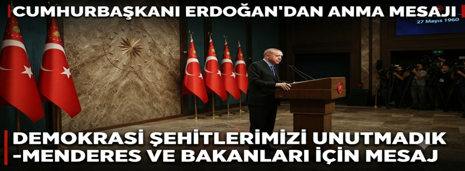 Cumhurbaşkanı Erdoğan'dan Menderes ve Bakanları İçin Anma Mesajı: Demokrasi Şehitlerimizi Unutmadık