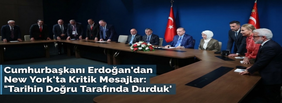 Cumhurbaşkanı Erdoğan'dan New York'ta Kritik Mesajlar: Tarihin Doğru Tarafında Durduk
