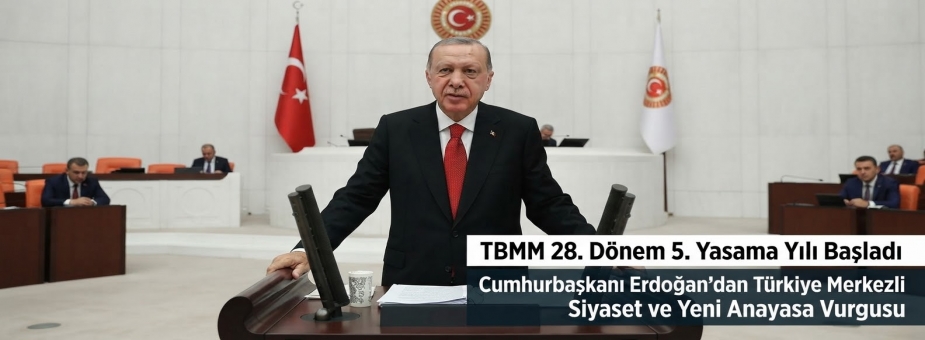 TBMM 28. Dönem 5. Yasama Yılı Başladı: Cumhurbaşkanı Erdoğan'dan Türkiye Merkezli Siyaset ve Yeni Anayasa  Vurgusu