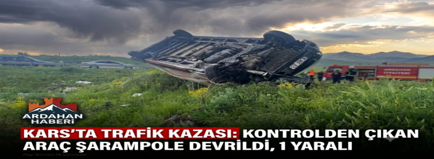 Kars’ta trafik kazası: Kontrolden çıkan araç şarampole devrildi, 1 yaralı