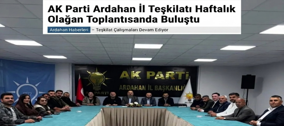 AK Parti Ardahan İl Teşkilatı Haftalık Olağan Toplantısında Buluştu: 