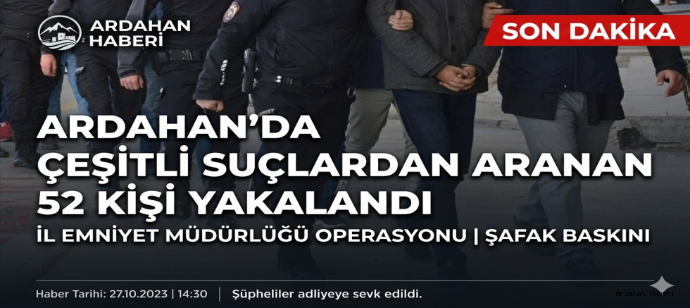 Ardahan'da Suç Örgütlerine ve Aranan Şahıslara Ağır Darbe: 52 Kişi Yakalandı