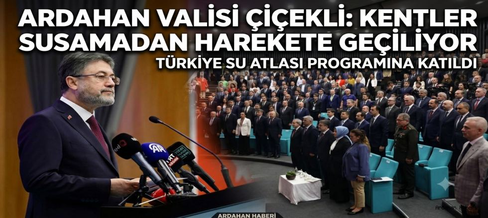 Ardahan Valisi Çiçekli, Türkiye Su Atlası programına katıldı: Kentler susamadan harekete geçiliyor