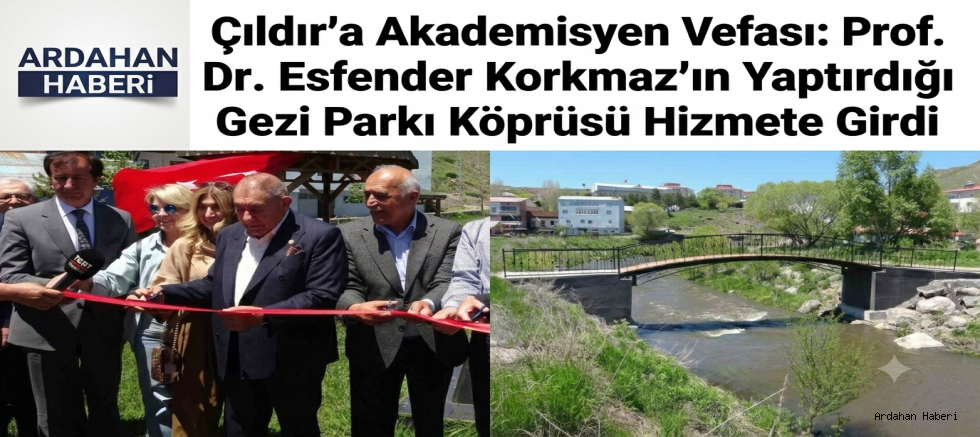Çıldır’a Akademisyen Vefası: Prof. Dr. Esfender Korkmaz’ın Yaptırdığı Gezi Parkı Köprüsü Hizmete Girdi