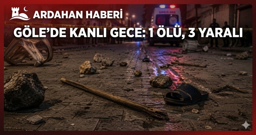 Göle'de Kanlı Gece: 1 Ölü, 3 Yaralı