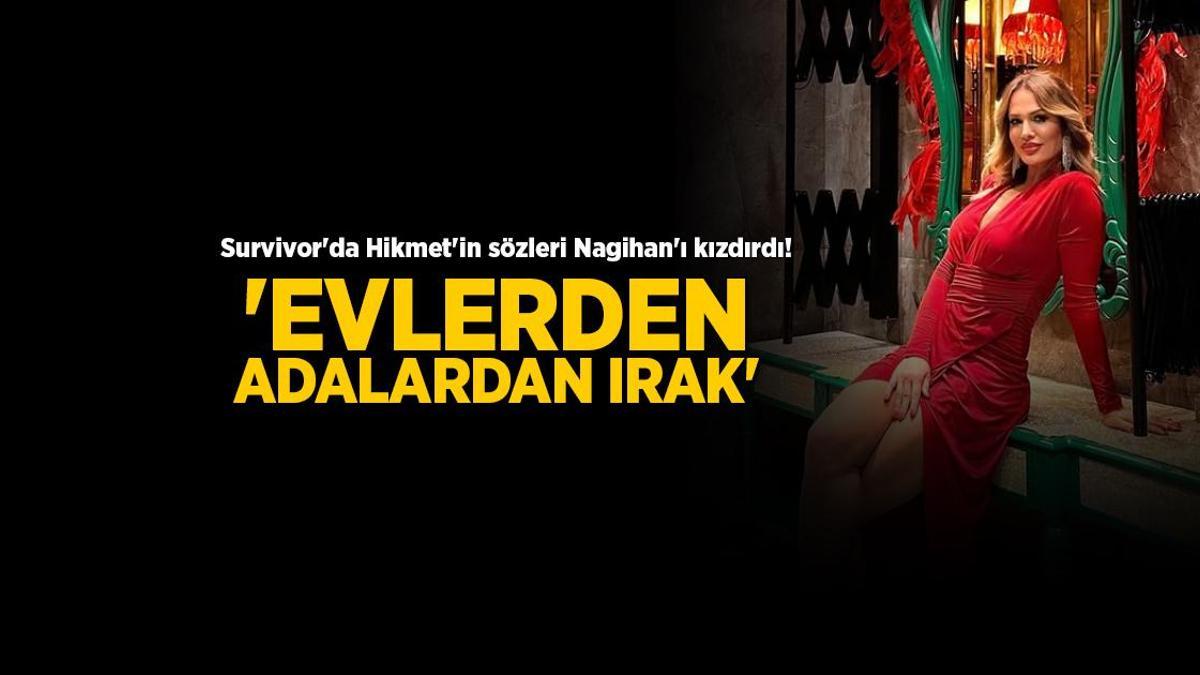Survivor'da Hikmet'in sözleri Nagihan'ı kızdırdı! 'Evlerden, adalardan ırak'