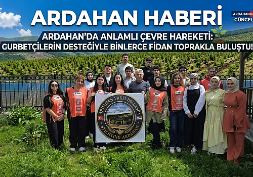 Ardahan’da anlamlı çevre hareketi: Gurbetçilerin desteğiyle binlerce fidan toprakla buluştu!