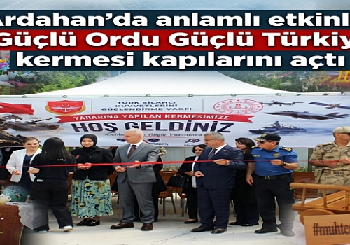 Ardahan'da anlamlı etkinlik: Güçlü Ordu Güçlü Türkiye kermesi kapılarını açtı