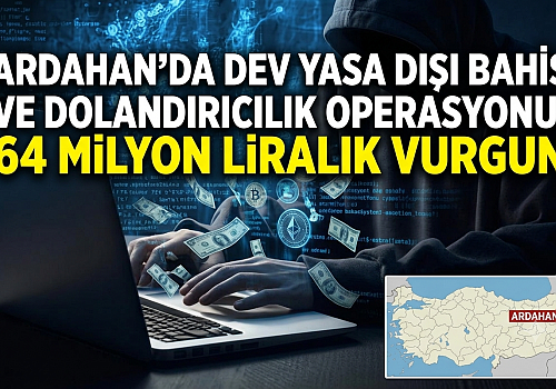 Ardahan'da Dev Yasa Dışı Bahis ve Dolandırıcılık Operasyonu: 64 Milyon Liralık Vurgun