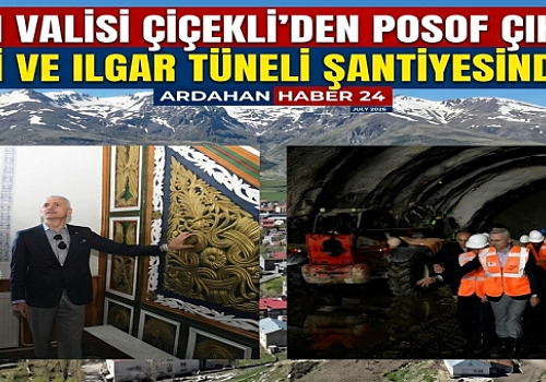  Ardahan Valisi Çiçekli'den Posof çıkarması: Tarihi cami ve Ilgar Tüneli şantiyesinde inceleme 