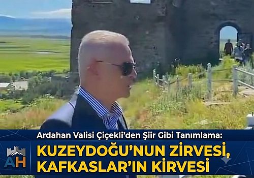 Ardahan Valisi Çiçekli'den Şiir Gibi Tanımlama: 