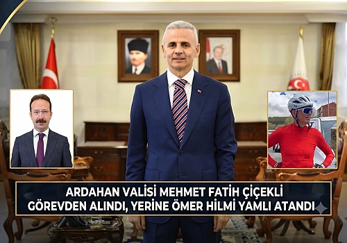 Ardahan Valisi Mehmet Fatih Çiçekli Görevden Alındı: Yerine Ömer Hilmi Yamlı Atandı