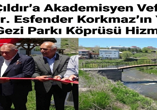 Çıldır’a Akademisyen Vefası: Prof. Dr. Esfender Korkmaz’ın Yaptırdığı Gezi Parkı Köprüsü Hizmete Girdi