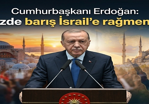 Cumhurbaşkanı Erdoğan: Bölgemizde barış İsrail'e rağmen gelecek