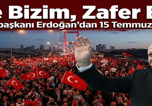 Cumhurbaşkanı Erdoğan'dan 15 Temmuz Mesajı: İrade Bizim, Zafer Bizim