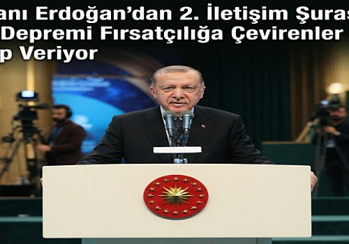 Cumhurbaşkanı Erdoğan'dan 2. İletişim Şurası'nda Önemli Açıklamalar: Depremi Fırsatçılığa Çevirenler Adalet Önünde Hesap Veriyor