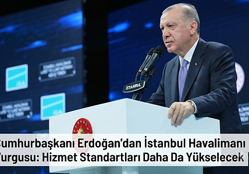 Cumhurbaşkanı Erdoğan'dan İstanbul Havalimanı Vurgusu: Hizmet Standartları Daha Da Yükselecek
