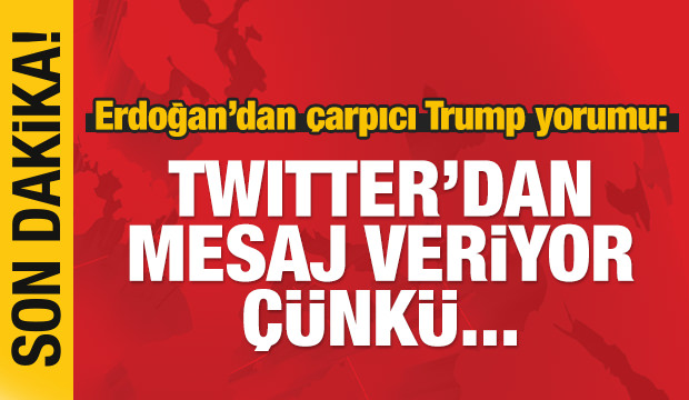 Cumhurbaşkanı Erdoğan'dan çarpıcı Trump yorumu: Tweet atıyor çünkü...