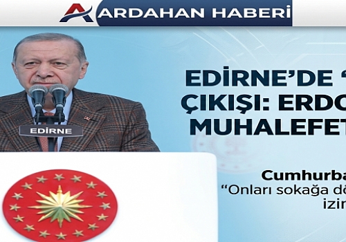 Edirne'de 'Militan' Çıkışı: Cumhurbaşkanı Erdoğan'dan Muhalefete Sokak Uyarısı