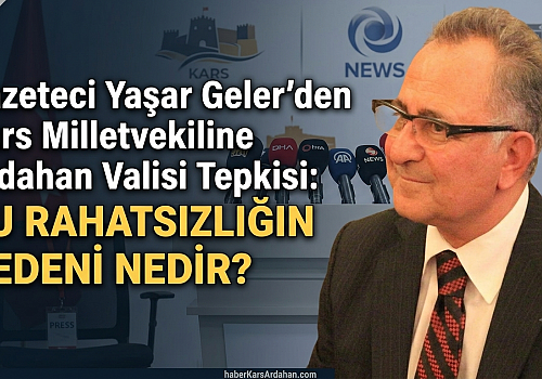 Gazeteci Yaşar Geler'den Kars Milletvekiline Ardahan Valisi Tepkisi: Bu Rahatsızlığın Nedeni Nedir?