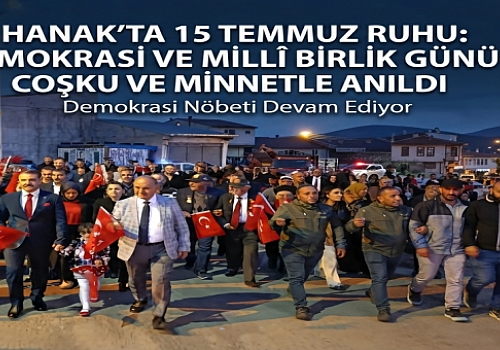 Hanak’ta 15 Temmuz Ruhu: Demokrasi ve Millî Birlik Günü Coşku ve Minnetle Anıldı