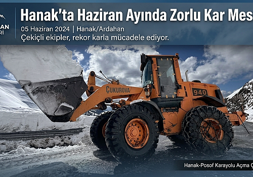 Hanak'ta Haziran Ayında Zorlu Kar Mesaisi: Yayla Yolları Ulaşıma Açılıyor