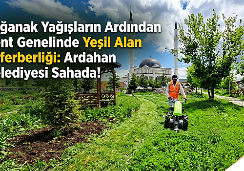 Sağanak Yağışların Ardından Kent Genelinde Yeşil Alan Seferberliği: Ardahan Belediyesi Sahada!